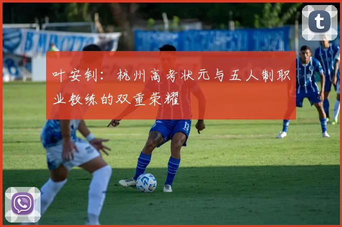 叶安钊：杭州高考状元与五人制职业教练的双重荣耀