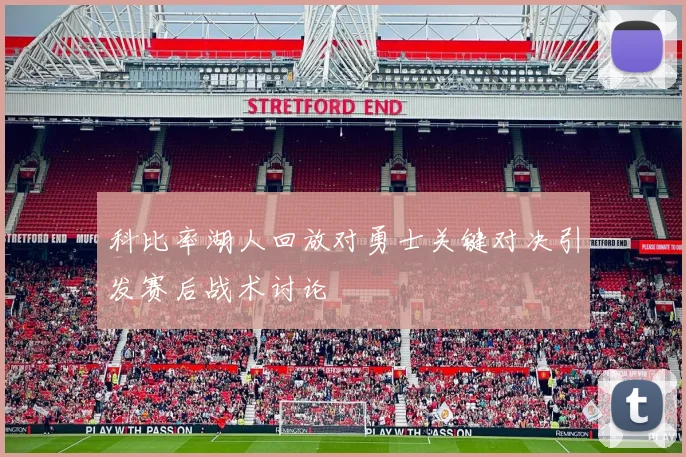 科比率湖人回放对勇士关键对决引发赛后战术讨论